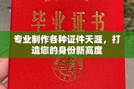 新巴尔虎右旗专业制作各种证件天涯，打造您的身份新高度