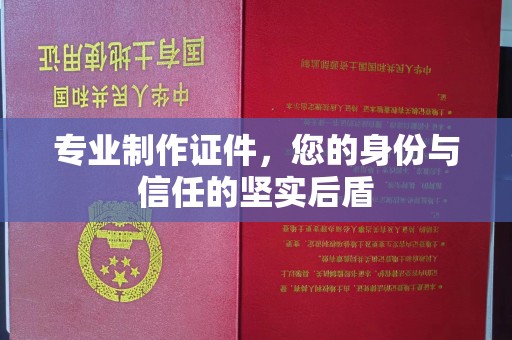 新巴尔虎右旗专业制作证件，您的身份与信任的坚实后盾
