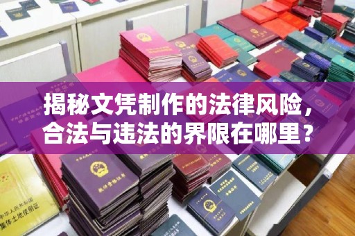 新巴尔虎右旗揭秘文凭制作的法律风险，合法与违法的界限在哪里？