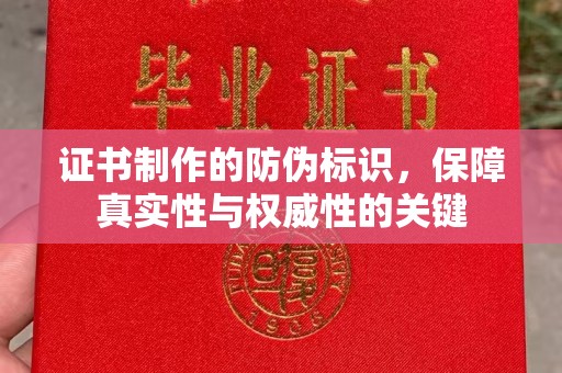 新巴尔虎右旗证书制作的防伪标识，保障真实性与权威性的关键