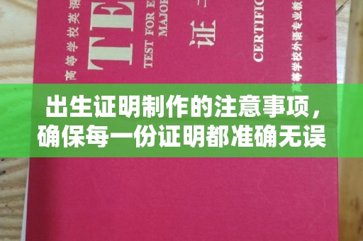新巴尔虎右旗出生证明制作的注意事项，确保每一份证明都准确无误