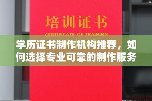 新巴尔虎右旗学历证书制作机构推荐，如何选择专业可靠的制作服务？