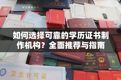 新巴尔虎右旗如何选择可靠的学历证书制作机构？全面推荐与指南